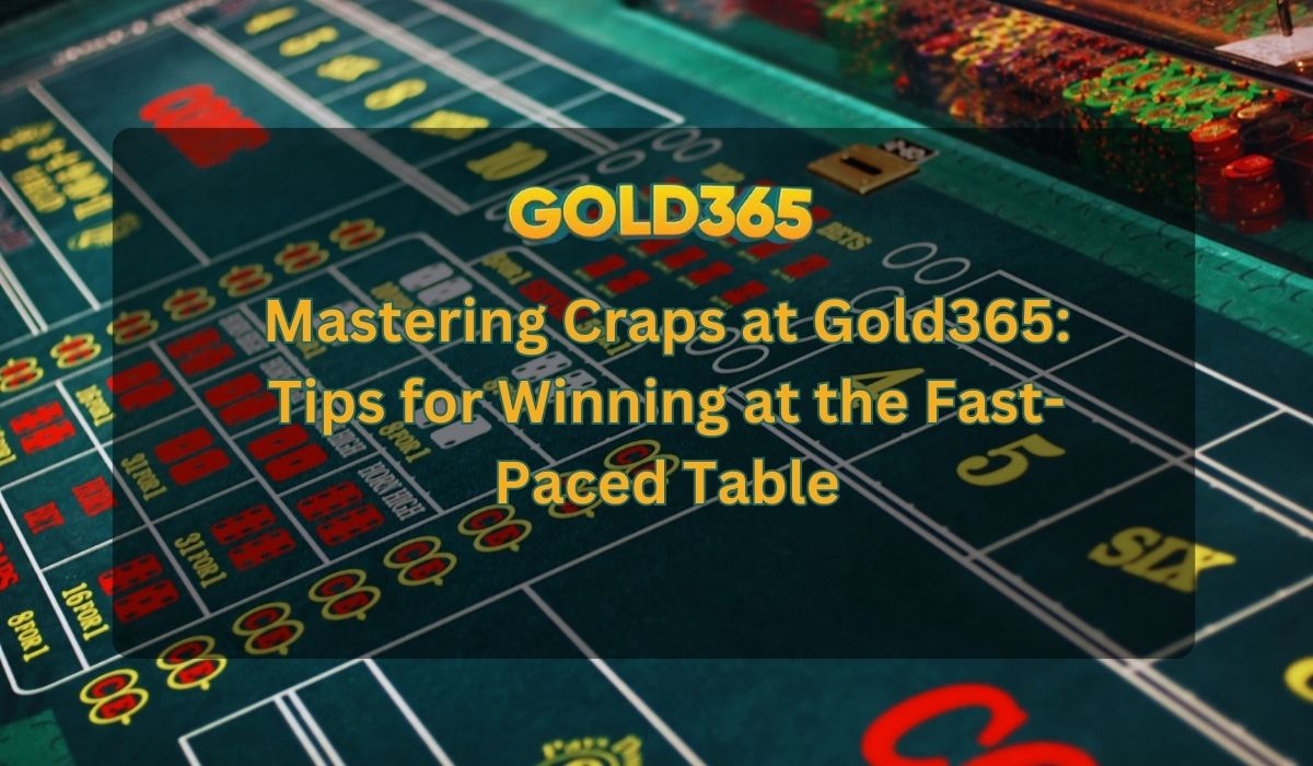 Mastering Craps at Gold365: Tips for Winning at the Fast-Paced Table