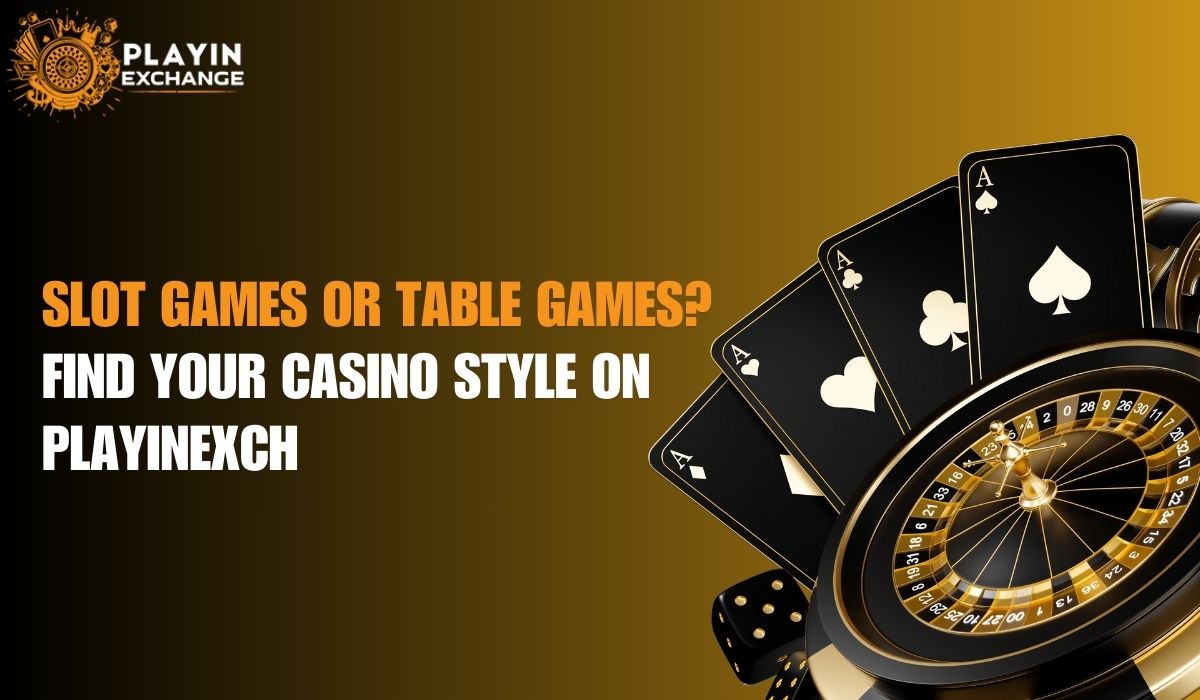 Slot Games or Table Games? Finding Your Casino Style on Playinexch